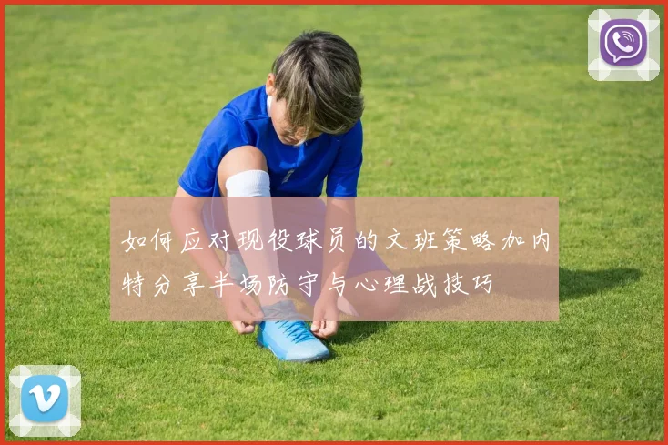 如何应对现役球员的文班策略加内特分享半场防守与心理战技巧