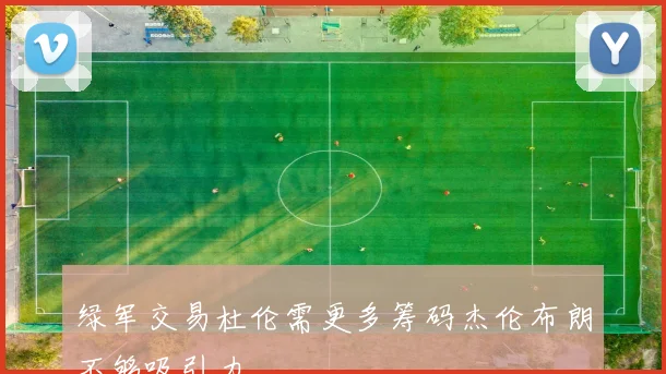 绿军交易杜伦需更多筹码杰伦布朗不够吸引力